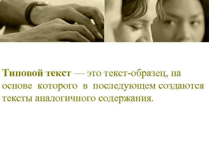 Типовой текст — это текст-образец, на основе которого в последующем создаются тексты аналогичного содержания.