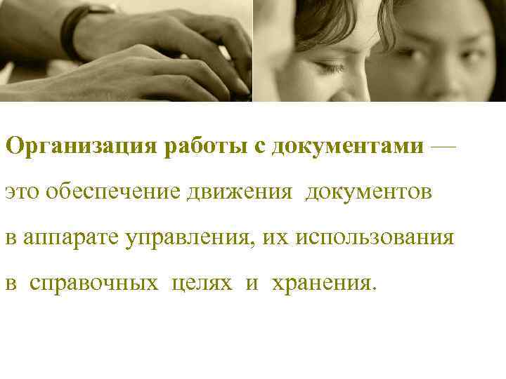 Организация работы с документами — это обеспечение движения документов в аппарате управления, их использования