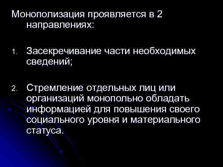 Монополизация проявляется в 2 направлениях: 1. Засекречивание части необходимых сведений; 2. Стремление отдельных лиц