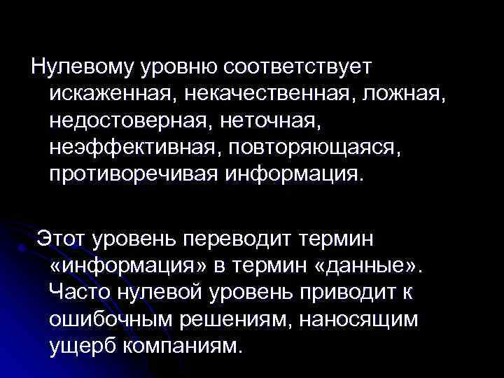 Нулевому уровню соответствует искаженная, некачественная, ложная, недостоверная, неточная, неэффективная, повторяющаяся, противоречивая информация. Этот уровень
