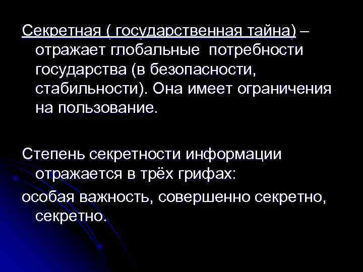 Секретная ( государственная тайна) – отражает глобальные потребности государства (в безопасности, стабильности). Она имеет