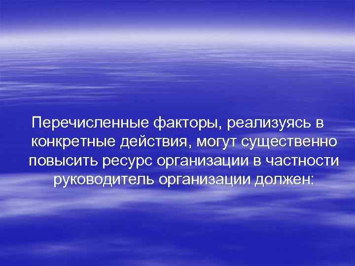 Перечисленные факторы, реализуясь в конкретные действия, могут существенно повысить ресурс организации в частности руководитель