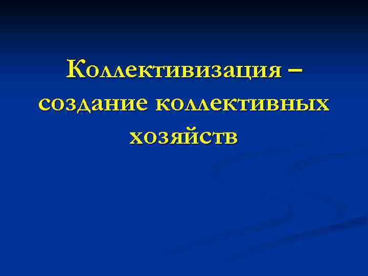 Коллективизация – создание коллективных хозяйств 