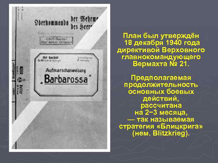 План был утверждён 18 декабря 1940 года директивой Верховного главнокомандующего Вермахта № 21. Предполагаемая