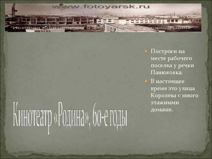  Построен на месте рабочего поселка у речки Панюковка. В настоящее время это улица