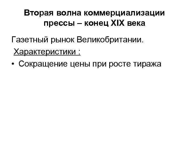 Вторая волна коммерциализации прессы – конец XIX века Газетный рынок Великобритании. Характеристики : •