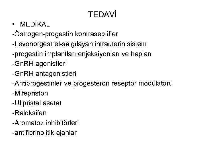 TEDAVİ • MEDİKAL -Östrogen-progestin kontraseptifler -Levonorgestrel-salgılayan intrauterin sistem -progestin implantları, enjeksiyonları ve hapları -Gn.