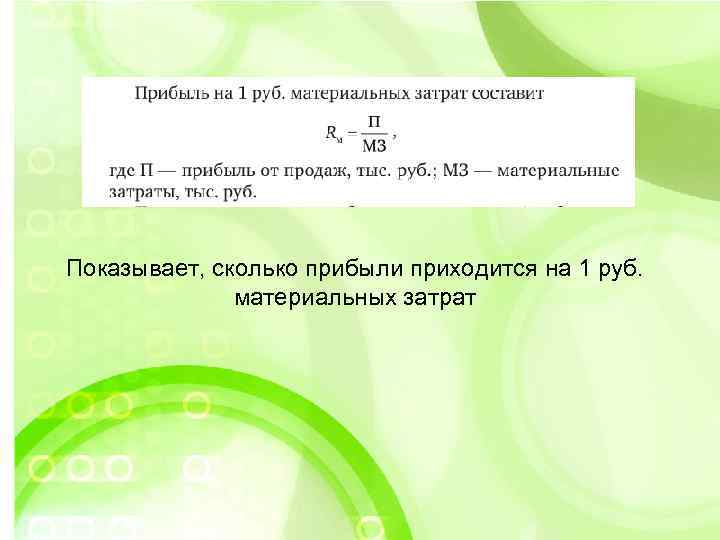 Показывает, сколько прибыли приходится на 1 руб. материальных затрат 