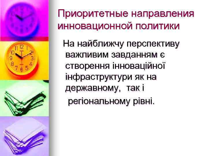 Приоритетные направления инновационной политики На найближчу перспективу важливим завданням є створення інноваційної інфраструктури як