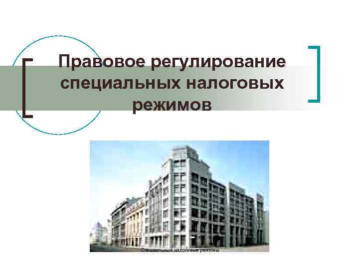 Правовое регулирование специальных налоговых режимов Специальные налоговые режимы 