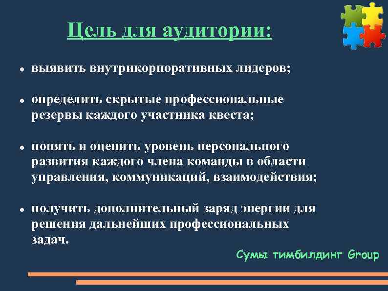 Цель для аудитории: выявить внутрикорпоративных лидеров; определить скрытые профессиональные резервы каждого участника квеста; понять
