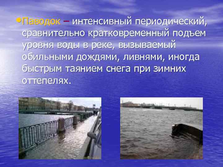  Паводок – интенсивный периодический, сравнительно кратковременный подъем уровня воды в реке, вызываемый обильными