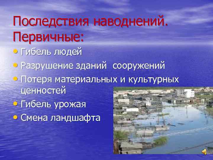 Последствия наводнений. Первичные: • Гибель людей • Разрушение зданий сооружений • Потеря материальных и