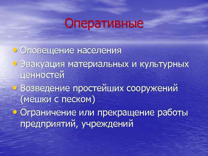 Оперативные • Оповещение населения • Эвакуация материальных и культурных ценностей • Возведение простейших сооружений