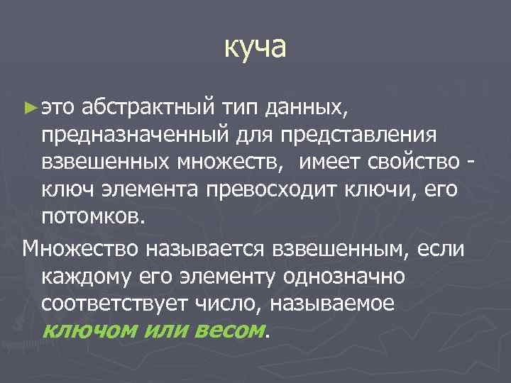 куча ► это абстрактный тип данных, предназначенный для представления взвешенных множеств, имеет свойство ключ