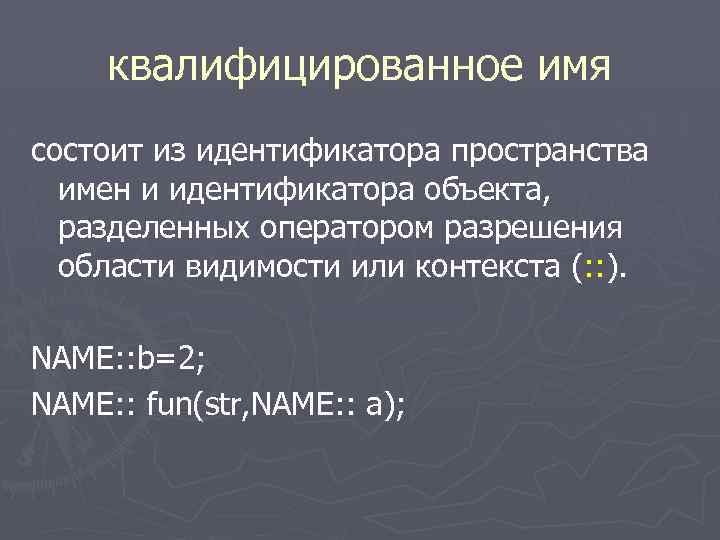 квалифицированное имя состоит из идентификатора пространства имен и идентификатора объекта, разделенных оператором разрешения области