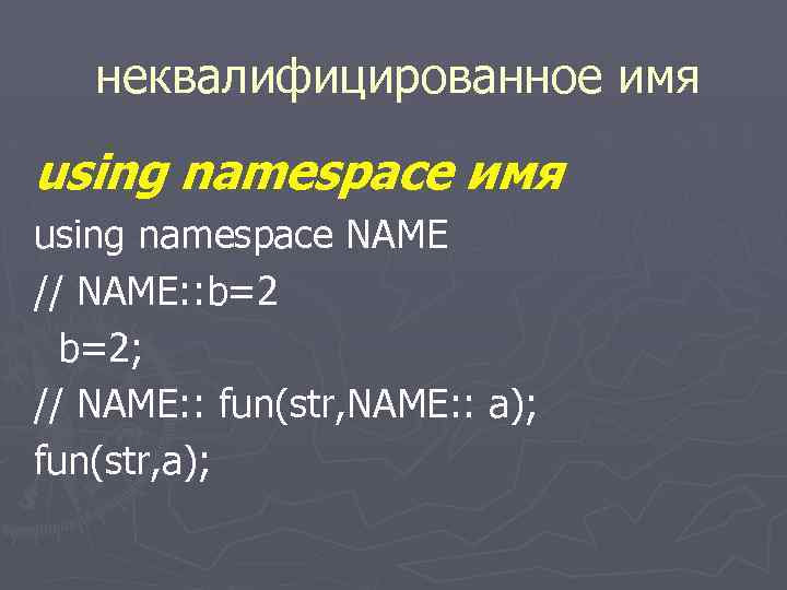 неквалифицированное имя using namespace NAME // NAME: : b=2; // NAME: : fun(str, NAME: