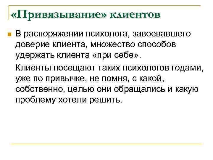  «Привязывание» клиентов n В распоряжении психолога, завоевавшего доверие клиента, множество способов удержать клиента