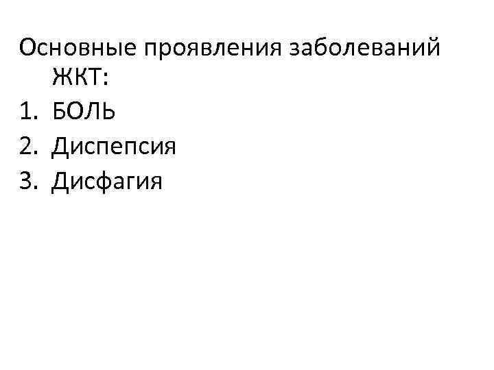 Основные проявления заболеваний ЖКТ: 1. БОЛЬ 2. Диспепсия 3. Дисфагия 