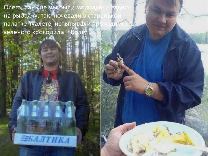 Олега, раньше мы были молодые и ездили на рыбалку, так: ночевали в старенькой палатке-туалете,