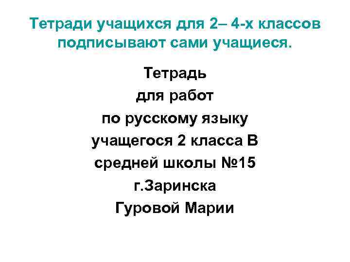 Тетради учащихся для 2– 4 -х классов подписывают сами учащиеся. Тетрадь для работ по