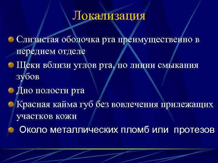 Локализация Слизистая оболочка рта преимущественно в переднем отделе Щеки вблизи углов рта, по линии