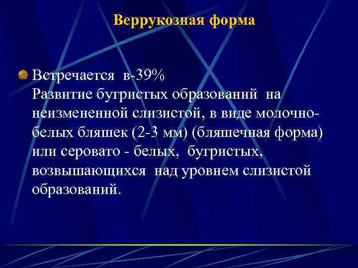 Веррукозная форма Встречается в-39% Развитие бугристых образований на неизмененной слизистой, в виде молочнобелых бляшек