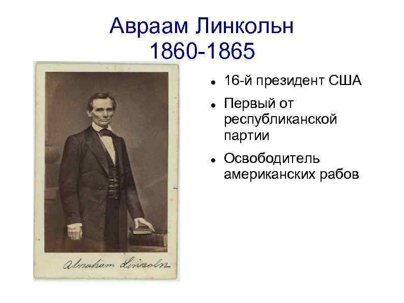 Авраам Линкольн 1860 -1865 16 -й президент США Первый от республиканской партии Освободитель американских