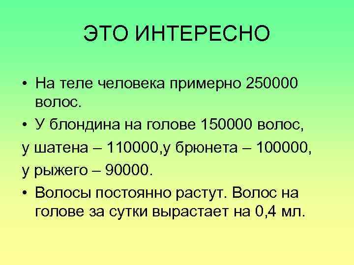 ЭТО ИНТЕРЕСНО • На теле человека примерно 250000 волос. • У блондина на голове