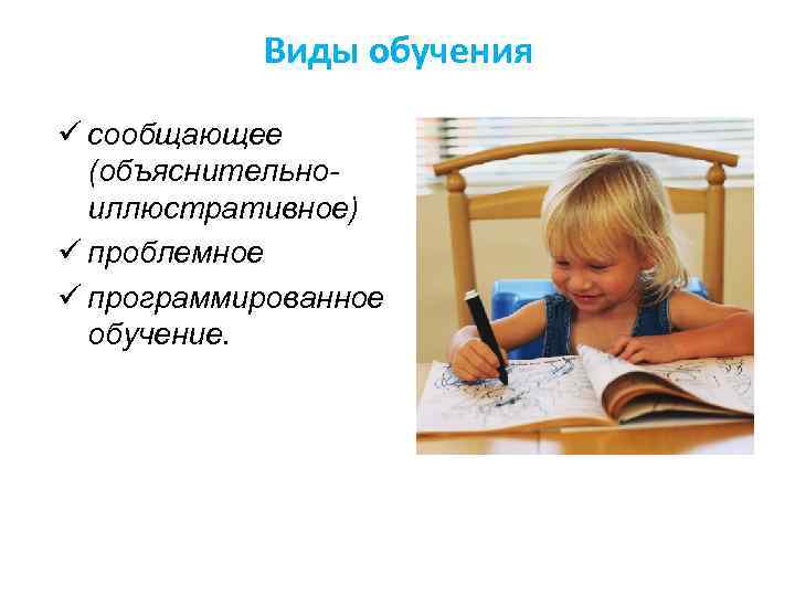 Виды обучения ü сообщающее (объяснительноиллюстративное) ü проблемное ü программированное обучение. 