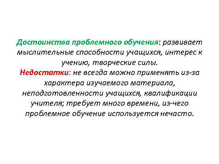 Достоинства проблемного обучения: развивает мыслительные способности учащихся, интерес к учению, творческие силы. Недостатки: не