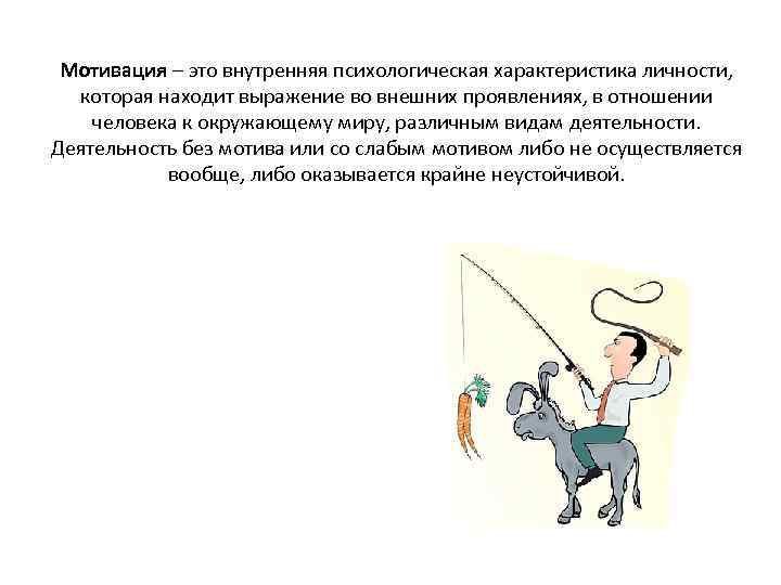 Мотивация – это внутренняя психологическая характеристика личности, которая находит выражение во внешних проявлениях, в