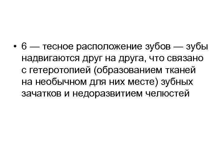  • 6 — тесное расположение зубов — зубы надвигаются друг на друга, что
