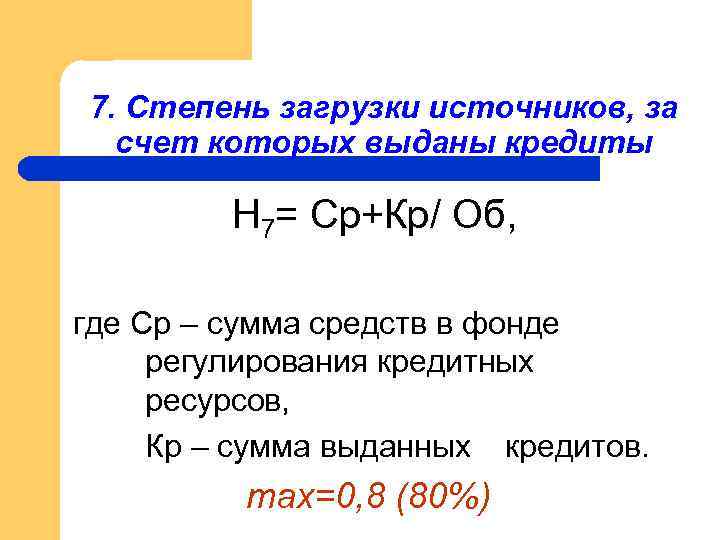 7. Степень загрузки источников, за счет которых выданы кредиты Н 7= Ср+Кр/ Об, где