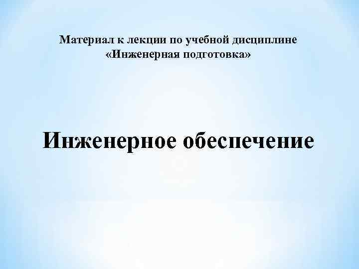 Материал к лекции по учебной дисциплине «Инженерная подготовка» Инженерное обеспечение 