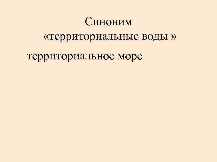 Синоним «территориальные воды » территориальное море 