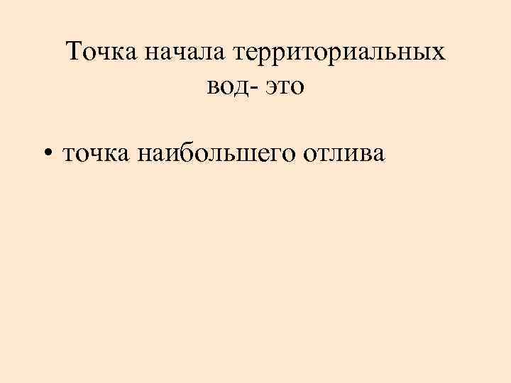 Точка начала территориальных вод- это • точка наибольшего отлива 