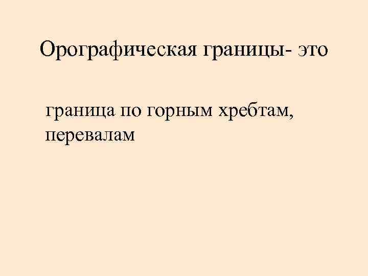 Орографическая границы- это граница по горным хребтам, перевалам 
