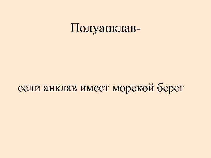 Полуанклав- если анклав имеет морской берег 