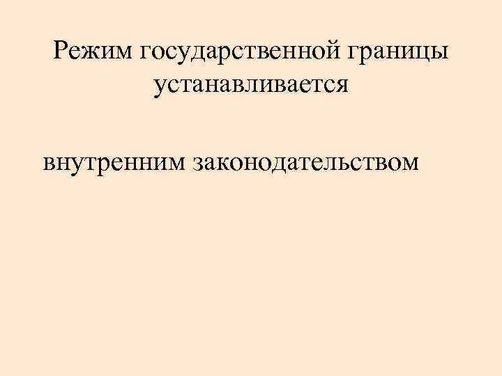 Режим государственной границы устанавливается внутренним законодательством 