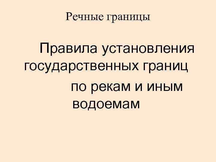 Речные границы Правила установления государственных границ по рекам и иным водоемам 