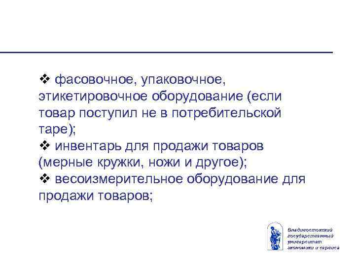 v фасовочное, упаковочное, этикетировочное оборудование (если товар поступил не в потребительской таре); v инвентарь