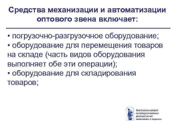 Средства механизации и автоматизации оптового звена включает: • погрузочно-разгрузочное оборудование; • оборудование для перемещения