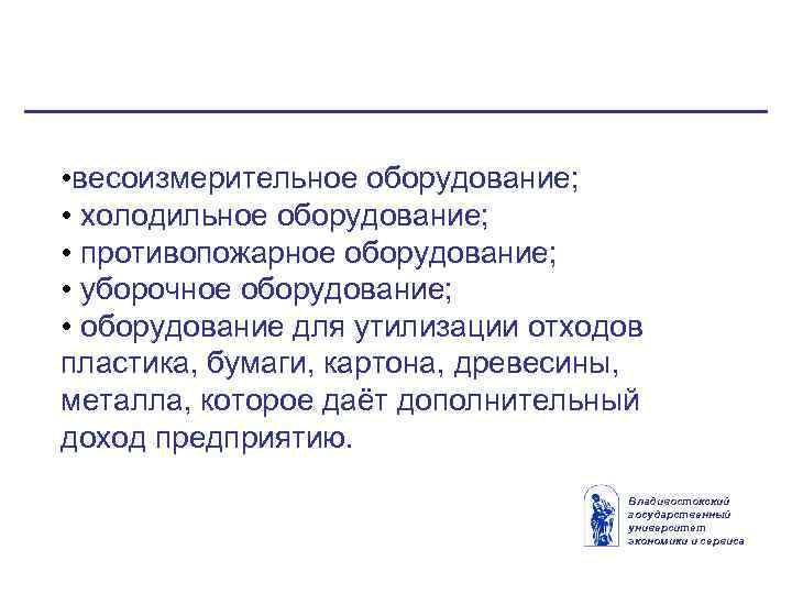  • весоизмерительное оборудование; • холодильное оборудование; • противопожарное оборудование; • уборочное оборудование; •
