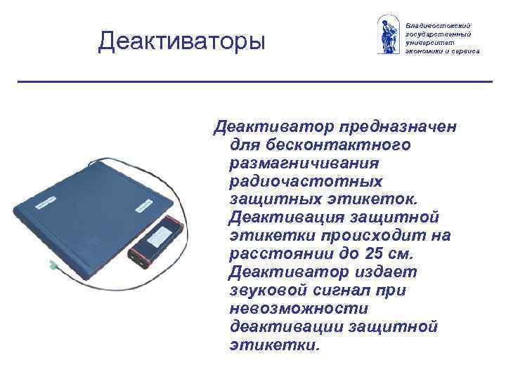 Деактиваторы Владивостокский государственный университет экономики и сервиса Деактиватор предназначен для бесконтактного размагничивания радиочастотных защитных