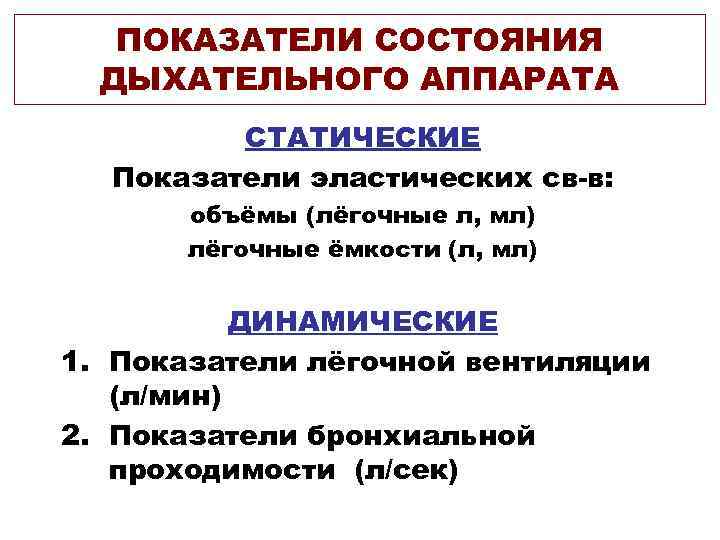 ПОКАЗАТЕЛИ СОСТОЯНИЯ ДЫХАТЕЛЬНОГО АППАРАТА СТАТИЧЕСКИЕ Показатели эластических св-в: объёмы (лёгочные л, мл) лёгочные ёмкости
