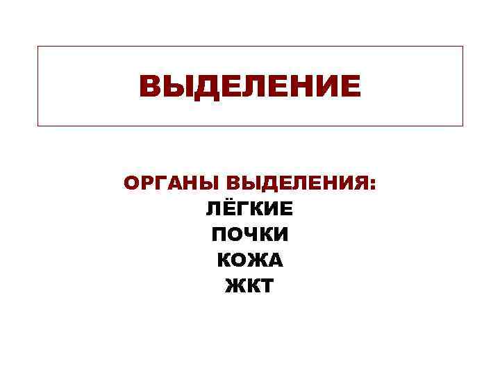 ВЫДЕЛЕНИЕ ОРГАНЫ ВЫДЕЛЕНИЯ: ЛЁГКИЕ ПОЧКИ КОЖА ЖКТ 