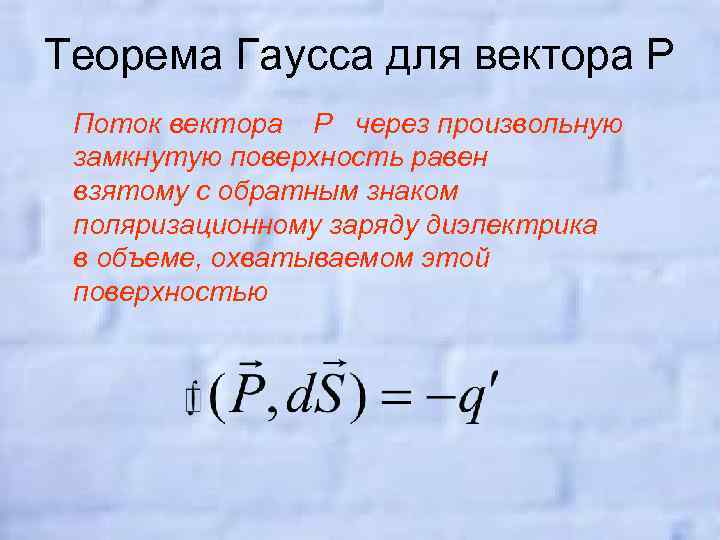 Теорема Гаусса для вектора Р Поток вектора Р через произвольную замкнутую поверхность равен взятому