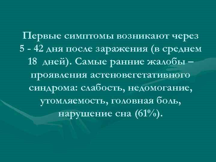 Первые симптомы возникают через 5 - 42 дня после заражения (в среднем 18 дней).