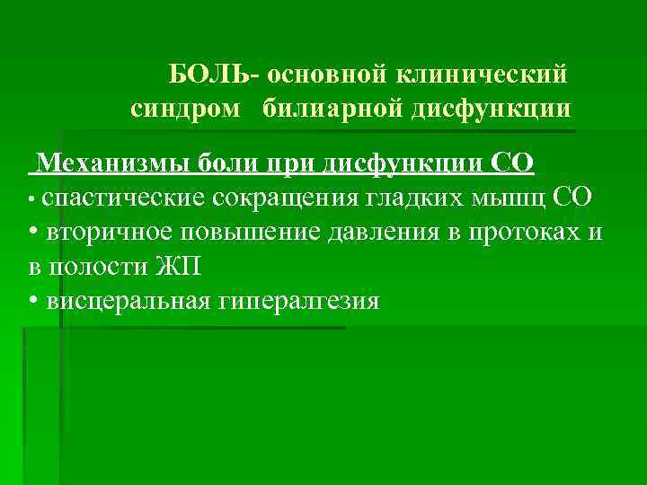 БОЛЬ- основной клинический синдром билиарной дисфункции Механизмы боли при дисфункции СО • спастические сокращения